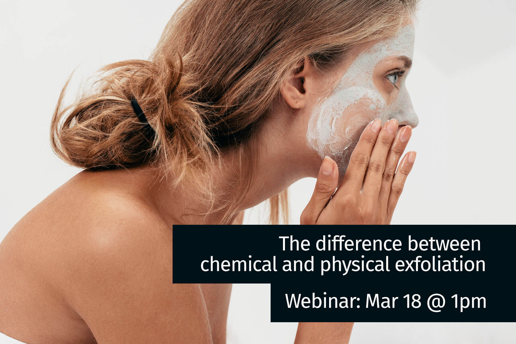 The difference between chemical and physical exfoliation webinar image - girl applying skin care mask to face