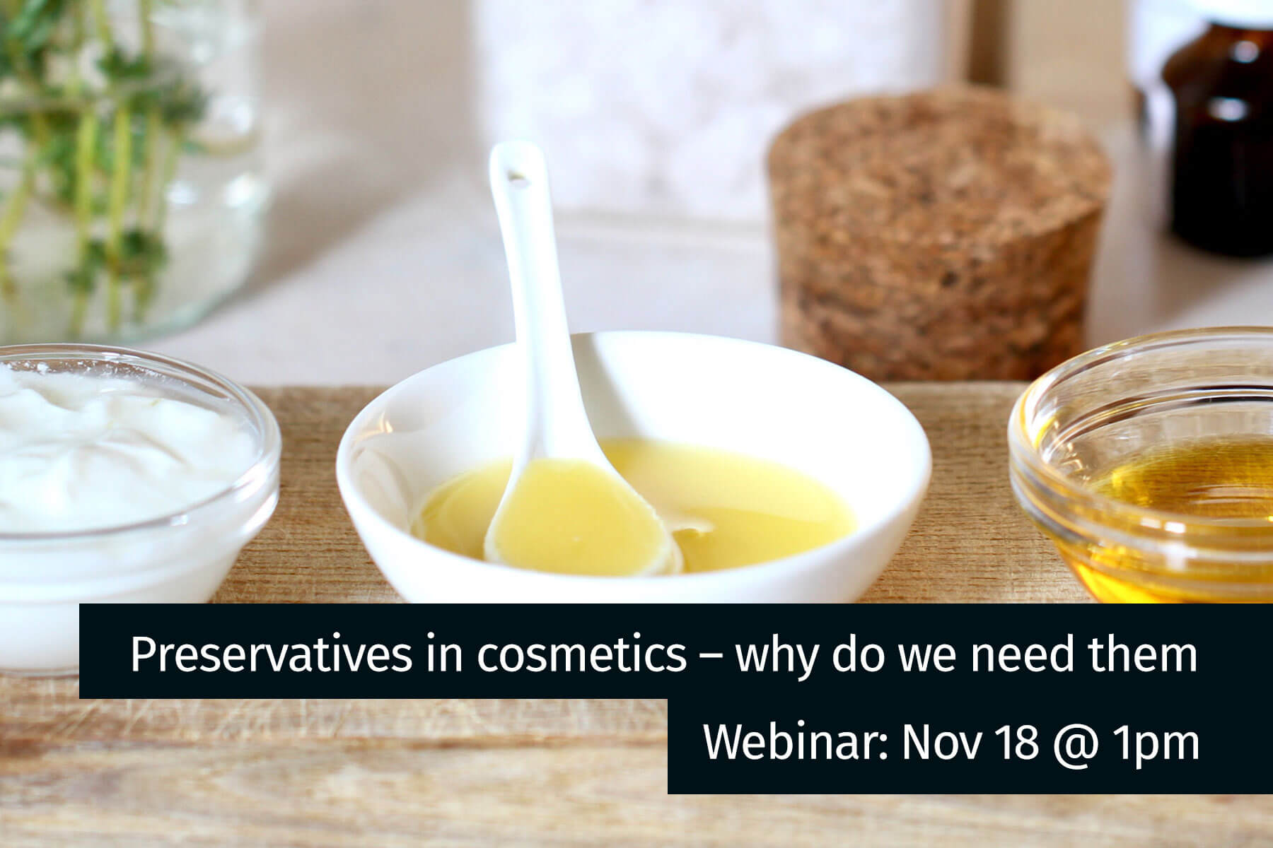 Preservatives in cosmetics - why do we need them webinar image - bowls and containers of ingredients